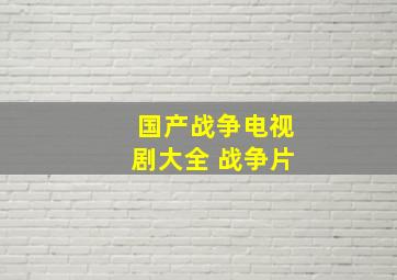 国产战争电视剧大全 战争片